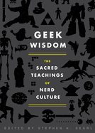 Geek Wisdom: The Sacred Teachings of Nerd Culture - Segal, Stephen H (Editor) , Jemisin, N K (Author) , Valentine, Genevieve (Author) , San Juan, Eric (Author) , Hasan, Zaki (Author) (Hardcover)