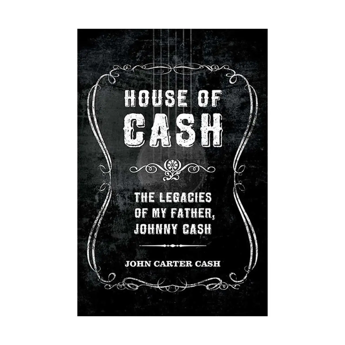 House of Cash: The Legacies of My Father, Johnny Cash by John Carter Cash (Paperback)