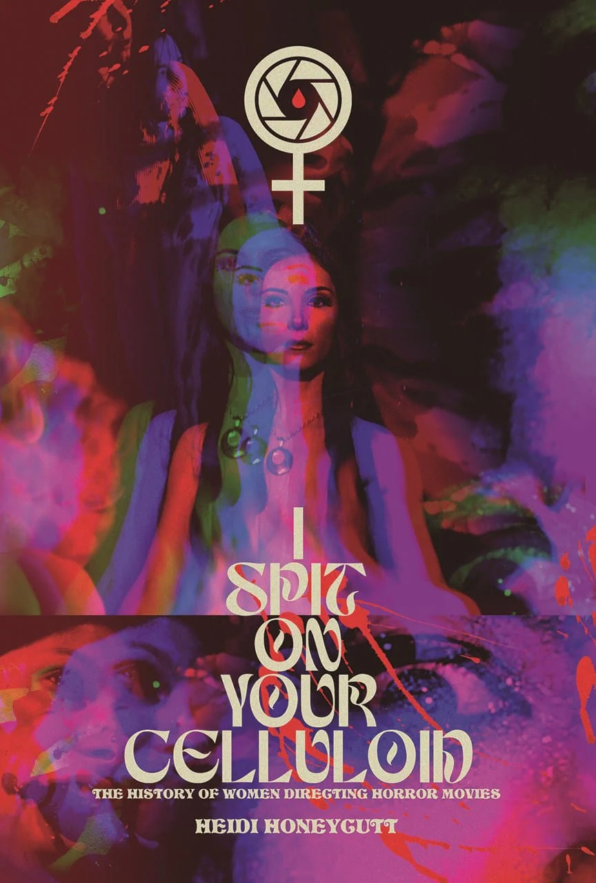I Spit On Your Celluloid: Women Directing Horror Movies by Heidi Honeycutt