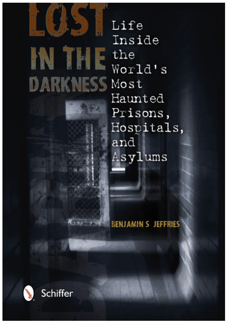 Lost in the Darkness: Life Inside the World's Most Haunted Prisons, Hospitals, and Asylums