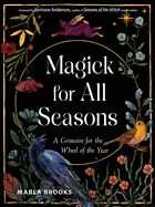 Magick for All Seasons: A Grimoire for the Wheel of the Year by Marla Brooks (Paperback)